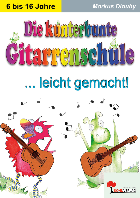 Die kunterbunte Gitarrenschule  /  Gitarre spielen leicht gemacht!