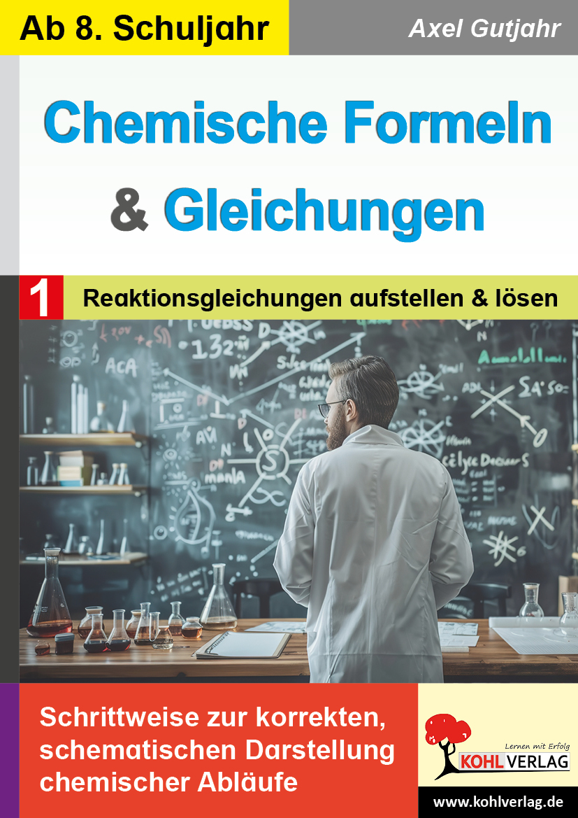 Chemische Formeln und Gleichungen  /  Band 1: Reaktionsgleichungen aufstellen und lösen Chemische Formeln und Gleichungen  /  Band 1: Reaktionsgleichungen aufstellen und lösen
